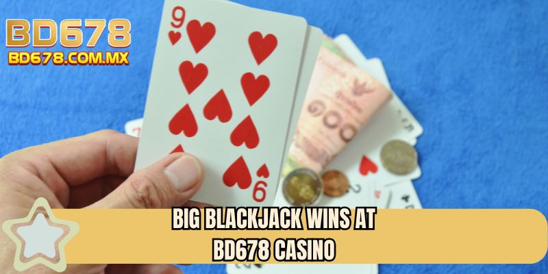 Big blackjack wins at BD678 Casino