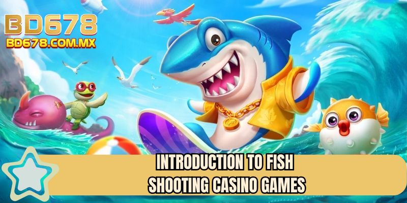 Introduction to fish shooting casino games