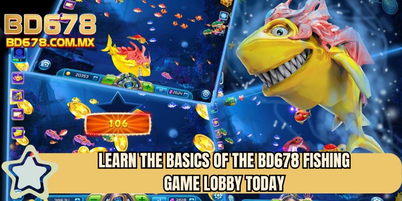 Learn the basics of the BD678 Fishing game lobby today