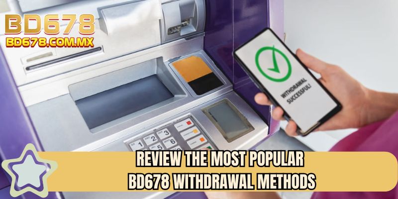 Review the most Popular BD678 withdrawal methods